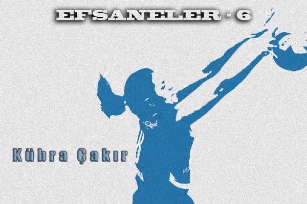 Efsaneler "KÜBRA ÇAKIR"