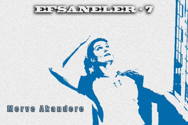 Efsaneler "MERVE AKANDERE"